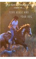 You Have 2 Friends You Can Count On . . . Your Horse and Your Dog