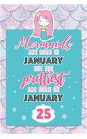 Mermaids Are Born In January But The Prettiest Are Born On January 25: Cute Blank Lined Notebook Gift for Girls and Birthday Card Alternative for Daughter Friend or Coworker