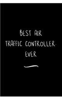 Best Air Traffic Controller. Ever: Funny Office Notebook/Journal For Women/Men/Coworkers/Boss/Business Woman/Funny office work desk humor/ Stress Relief Anger Management Journal(6x9 i