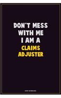 Don't Mess With Me, I Am A Claims Adjuster