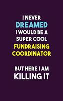 I Never Dreamed I would Be A Super Cool Fundraising Coordinator But Here I Am Killing It