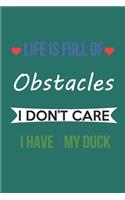 Life Is Full of Obstacles Idon't Care I Have My Duck: Lined Notebook / Journal Gift, 120 Pages, 6*9, Soft Cover, Matte Finish