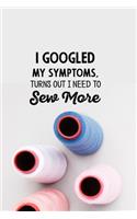I googled my symptoms turns out i need to sew more: funny notebook and journal Wide Ruled 6x9 120 Pages.