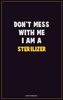 Don't Mess With Me, I Am A Sterilizer: Career Motivational Quotes 6x9 120 Pages Blank Lined Notebook Journal