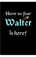 Have No Fear, Walter Is Here: Personalized Name Journal Notebook Blank Lined Customized Diary Planner Gifts