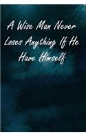 A Wise Man Never Loses Anything If He Have Himself
