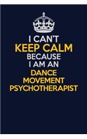 I Can't Keep Calm Because I Am An Dance Movement Psychotherapist: Career journal, notebook and writing journal for encouraging men, women and kids. A framework for building your career.