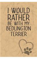 I Would Rather Be With My Bedlington Terrier: Nice Lined Journal, Diary and Gift for a Man, Woman, Girl or Boy Who Really Loves Their Dog
