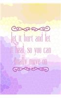 Let It hurt And Let It Heal. So You Can Finally Move On: All Purpose 6x9 Blank Lined Notebook Journal Way Better Than A Card Trendy Unique Gift Abstract Colorful Personal Growth