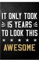It Only Took 15 Years To Look This Awesome: 15 Year Old Birthday Gift Journal / Notebook / Diary / Appreciation Gift / Unique 15th Birthday Card Alternative ( 6 x 9 - 120 Blank Lined Pages )