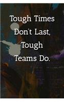 Tough Times Don't Last, Tough Teams Do. Notebook: Lined Journal, 120 Pages, 6 x 9, Office Secret Santa Gift Journal, Abstract Patinting Matte Finish