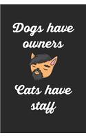 Dogs Have Owners Cats Have Staff: Funny Cat Design Cover. Blank Composition Notebook to Take Notes at Work. Plain white Pages. Bullet Point Diary, To-Do-List or Journal For Men and W