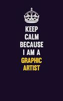 Keep Calm Because I Am A Graphic Artist: Motivational and inspirational career blank lined gift notebook with matte finish