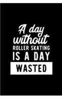 A Day Without Roller Skating Is A Day Wasted
