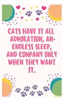 Cats have it all admiration, an-endless sleep, and company only when they want it