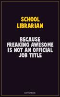 School Librarian, Because Freaking Awesome Is Not An Official Job Title: Career Motivational Quotes 6x9 120 Pages Blank Lined Notebook Journal