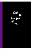 Quit Bugging Me