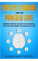 Positive Thinking and The Power of Love: Thinking Positive the Way of Successful, Love Has the Power to Change Our Lives.