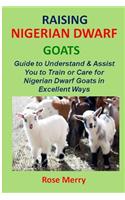 Raising Nigerian Dwarf Goats: Comprehensive & Swift Guide to Understand & Assist You to Train or Care for Nigerian Dwarf Goats in Excellent Ways