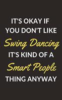 It's Okay If You Don't Like Swing Dancing It's Kind Of A Smart People Thing Anyway: A Swing Dancing Journal Notebook to Write Down Things, Take Notes, Record Plans or Keep Track of Habits (6" x 9" - 120 Pages)