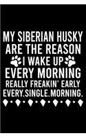 My Siberian Husky Are The Reason I Wake Up Every Morning Really Freakin' Early Every.Single.Morning.: Great Accessories & Gift Idea for Siberian Husky Owner & Lover.Default Ruled Notebook With An Inspirational Quote.