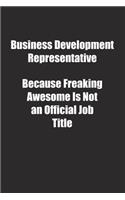 Business Development Representative Because Freaking Awesome Is Not an Official Job Title.: Lined notebook