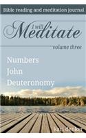 I Will Meditate -- Volume Three: Numbers, John, Deuteronomy