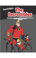 How to Draw the Incredibles: The Easy and Clear Guide for Drawing Mr. Incredibles, Elastigirl, Violet, Jack-Jack, and More - Step-By-Step Tutorial Book