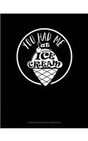 You Had Me at Ice Cream: Composition Notebook: Wide Ruled