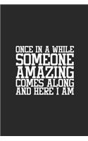 Once in a While Someone Amazing Comes Along and Here I Am