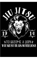 Jiu Jitsu 1914 to Become a Lion You Must Train with Lions