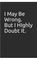 I May Be Wrong. But I Highly Doubt It.