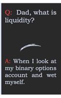 Q: Dad, What Is Liquidity? A: When I Look at My Binary Options Account and Wet Myself.: Blank Lined Log Book for Forex Professionals. Keep Your Agenda 