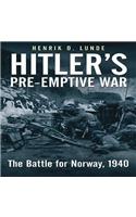 Hitler'S Pre-Emptive War: The Battle for Norway, 1940