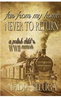 Far from My Home, Never to Return: A Polish Child's WWII Memoir(English)