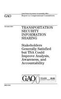 Transportation security information sharing: stakeholders generally satisfied but TSA could improve analysis, awareness, and accountability: report to congressional committees.