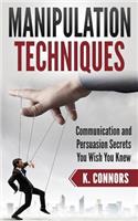 Manipulation Techniques: Communication and Persuasion Secrets You Wish You Knew
