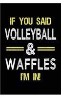 If You Said Volleyball & Waffles I'm in: Lined Notebooks & Journals to Write in