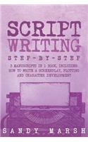 Script Writing: Step-by-Step - 3 Manuscripts in 1 Book - Essential Movie Script Writing, TV Script Writing and Screenwriting Tricks Any Writer Can Learn