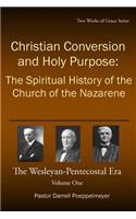 Christian Conversion and Holy Purpose: The Spiritual History of the Church of the Nazarene: The Wesleyan-Pentecostal Era(1 Two Works of Grace)