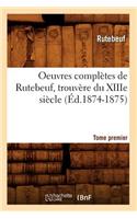Oeuvres Complètes de Rutebeuf, Trouvère Du Xiiie Siècle. Tome Premier (Éd.1874-1875)