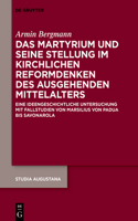Das Martyrium und seine Stellung im kirchlichen Reformdenken des ausgehenden Mittelalters: Eine ideengeschichtliche Untersuchung mit Fallstudien von Marsilius von Padua bis Savonarola(21 Studia Augustana)