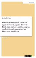 Familienunternehmen in Zeiten des digitalen Wandels. Digitale Reife von Familienunternehmen im Spannungsfeld von Transformationsprozessen und Generationenkonflikten.