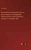 Das Ständisch-Polytechnische Institut zu Prag: Programm zur fünfzigjährigen Erinnerungs-Feier an die Eröffnung des Institutes, 10. November 1856
