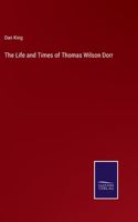 Life and Times of Thomas Wilson Dorr