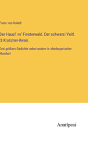Der Hausl' vo' Finsterwald. Der schwarzi Veitl. 'S Kranzner-Resei.