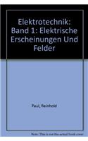 Elektrotechnik: Band 1: Elektrische Erscheinungen Und Felder: Band 1: Elektrische Erscheinungen Und Felder