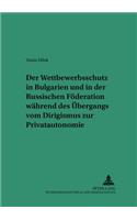 Der Wettbewerbsschutz in Bulgarien Und in Der Russischen Foederation Waehrend Des Uebergangs Vom Dirigismus Zur Privatautonomie: (42 Saarbruecker Studien Zum Privat- Und Wirtschaftsrecht)