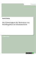 Die Schwierigkeit der Motivation von Hochbegabten im Schulunterricht