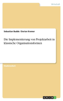 Die Implementierung von Projektarbeit in klassische Organisationsformen